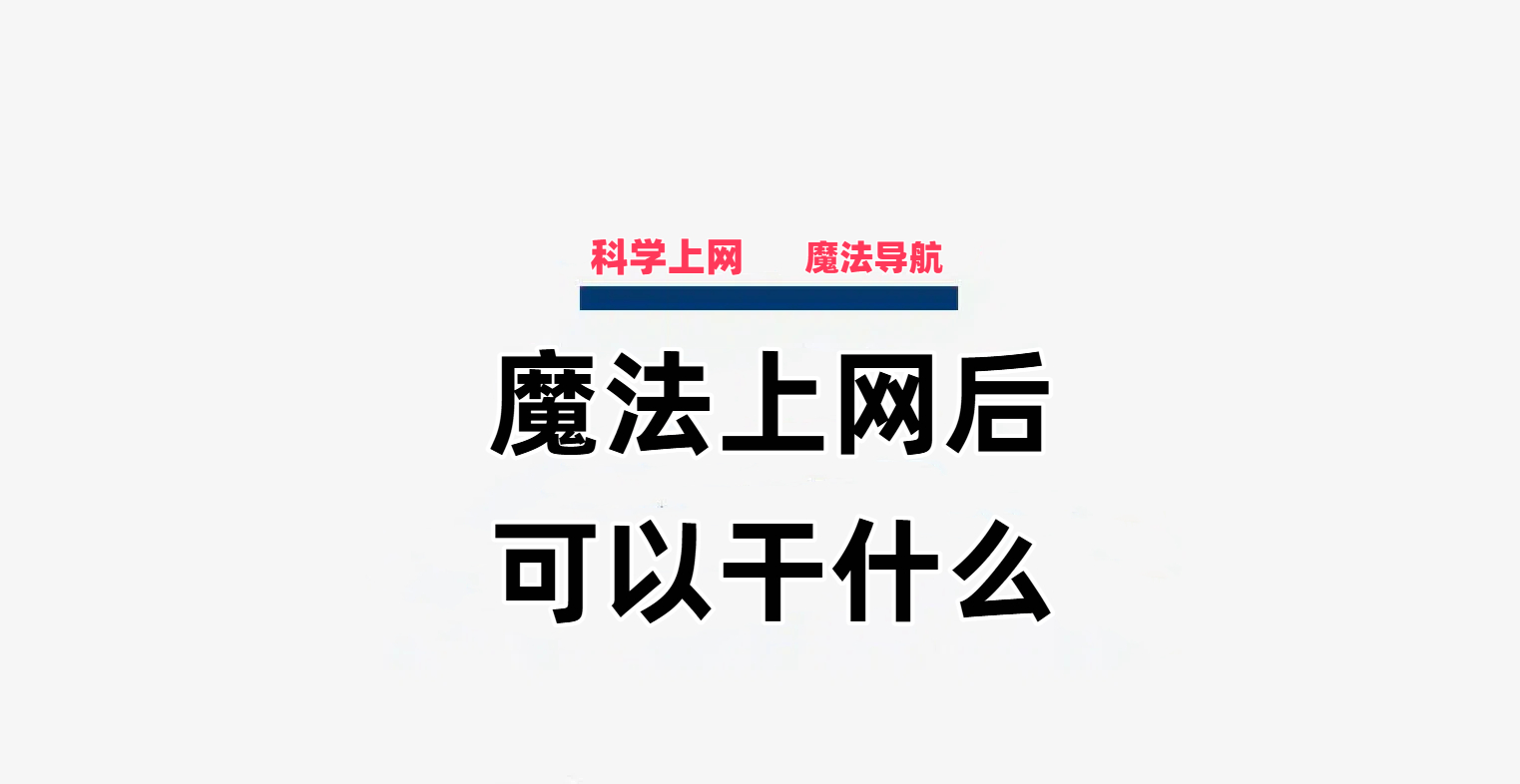 魔法上网后可以干什么？ – 简单介绍